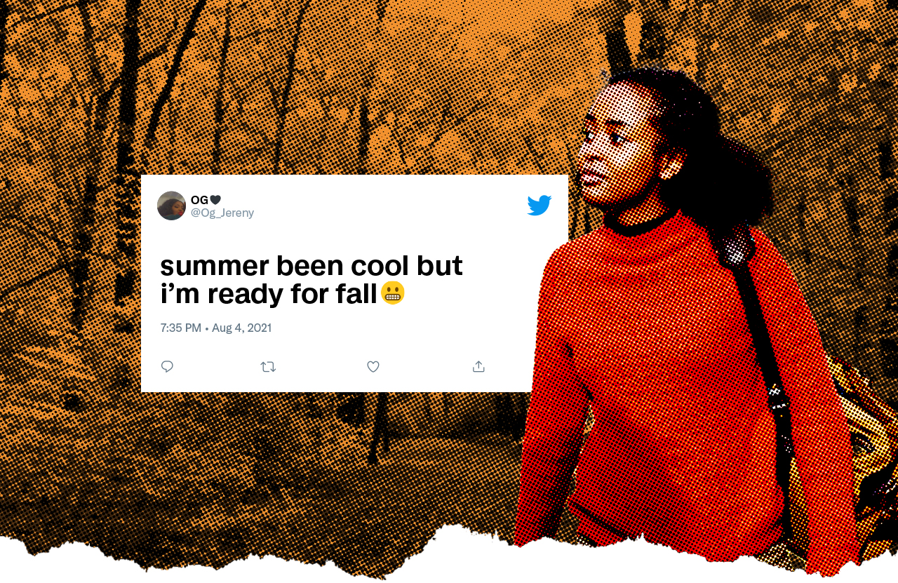 @OG_Jereny: summers been cool but i'm ready for fall